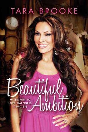 Beautiful Ambition: My Secrets to Love, Happiness & Success de Tara Brooke