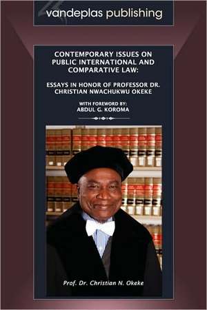 Contemporary Issues on Public International and Comparative Law: Essays in Honor of Professor Dr. Christian Nwachukwu Okeke de Chima Centus Nweze