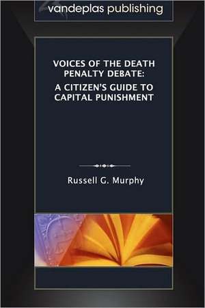 Voices of the Death Penalty Debate: A Citizen's Guide to Capital Punishment de Russell G. Murphy