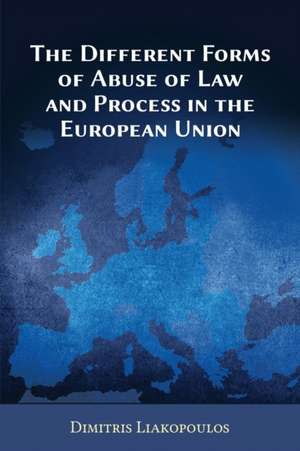 The Different Forms of Abuse of Law and Process in the European Union de Dimitris Liakopoulos