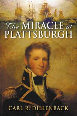 The Miracle at Plattsburgh de Carl R. Dillenback