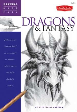 Dragons & Fantasy: Unleash Your Creative Beast as You Conjure Up Dragons, Fairies, Ogres, and Other Fantastic Creatures de Kythera of Anevern