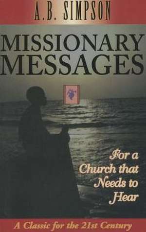 Missionary Messages: For a Church That Needs to Hear de A. B. Simpson