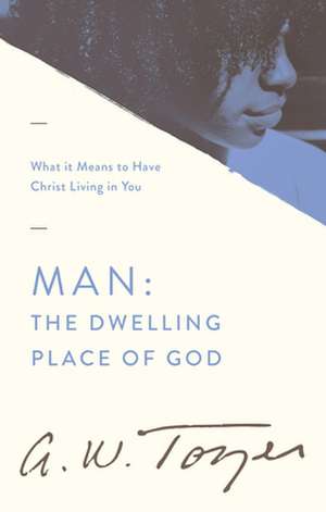 Man: What It Means to Have Christ Living in You de A.W. TOZER