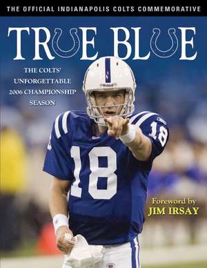 True Blue: The Colts' Unforgettable 2006 Championship Season de Indianapolis Colts