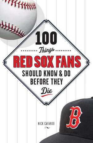 100 Things Red Sox Fans Should Know & Do Before They Die de Nick Cafardo