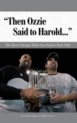 Then Ozzie Said to Harold: The Best Chicago White Sox Stories Ever Told de Lew Freedman