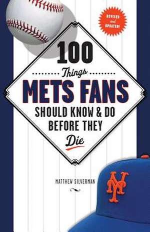 100 Things Mets Fans Should Know & Do Before They Die de Matthew Silverman