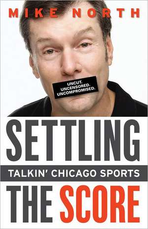 Settling the Score: Talkin' Chicago Sports de Mike North