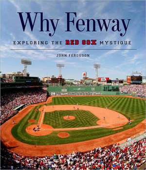 Why Fenway: Exploring the Red Sox Mystique de John W. Ferguson