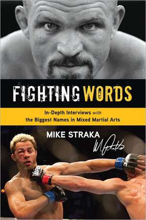 Fighting Words: In-Depth Interviews with the Biggest Names in Mixed Martial Arts de Mike Straka