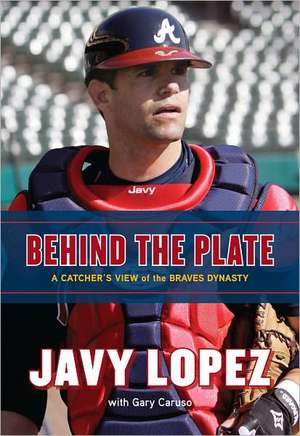 Behind the Plate: A Catcher's View of the Braves Dynasty de Javy Lopez