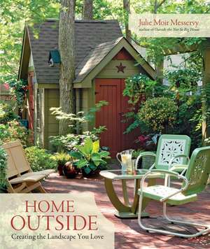 Home Outside: Creating the Landscape You Love de Julie Moir Messervy