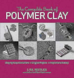 The Complete Book of Polymer Clay de Lisa Pavelka