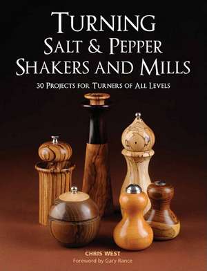 Turning Salt & Pepper Shakers and Mills: 30 Projects for Turners of All Levels de Chris West