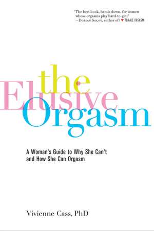 The Elusive Orgasm: A Woman's Guide to Why She Can't and How She Can Orgasm de Vivienne Cass