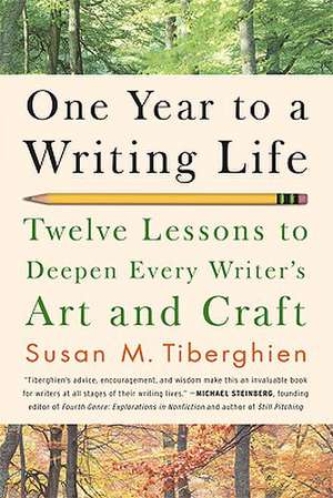 One Year to a Writing Life: Twelve Lessons to Deepen Every Writer's Art and Craft de Susan M. Tiberghien