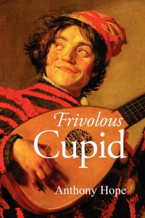 Frivolous Cupid de Anthony Hope