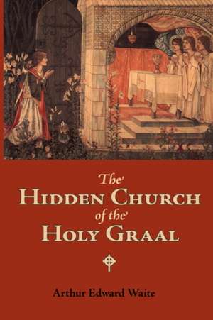 The Hidden Church of the Holy Graal de Arthur Edward Waite