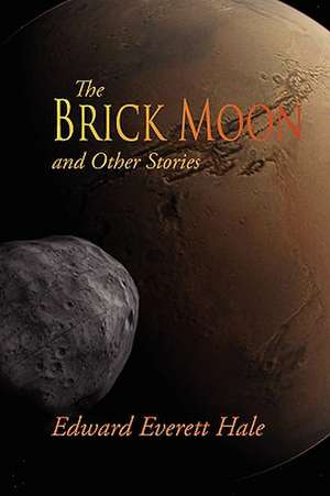 The Brick Moon and Other Stories de Edward Everett Hale