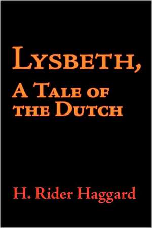 Lysbeth, a Tale of the Dutch de H. Rider Haggard