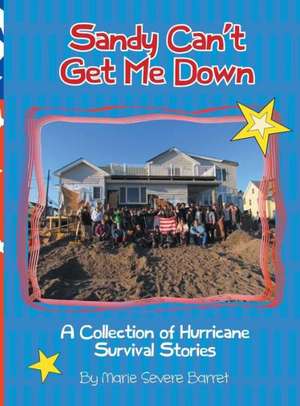 Sandy Can't Get Me Down: A Collection of Hurricane Survival Stories de Marie Severe Barret