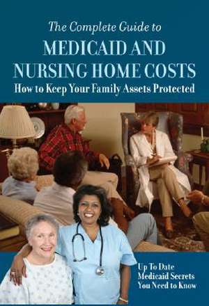 Complete Guide to Medicaid and Nursing Home Costs de Atlantic Publishing Company