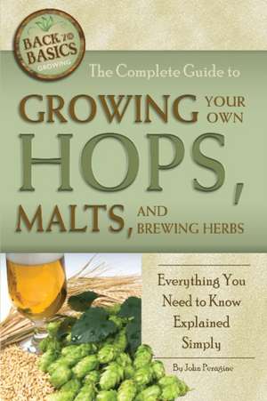 Complete Guide to Growing Your Own Hops, Malts, and Brewing Herbs de John Peragine Jr.