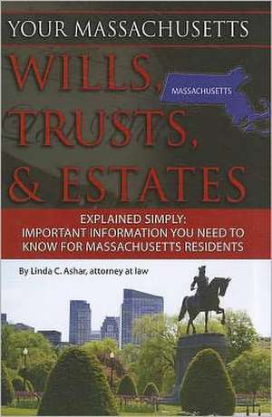 Your Massachusetts Wills, Trusts, & Estates Explained Simply: Important Information You Need to Know for Massachusetts Residents de Linda C. Ashar