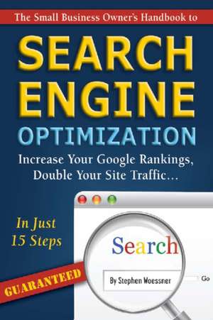 The Small Business Owner's Handbook to Search Engine Optimization: Increase Your Google Rankings, Double Your Site Traffic...in Just 15 Steps - Guaran de Stephen Woessner