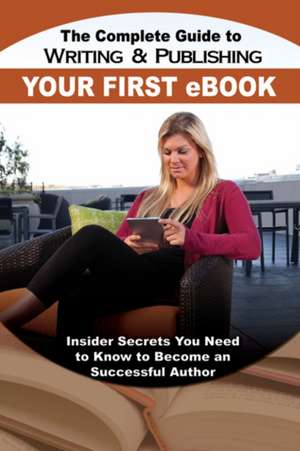 The Complete Guide to Writing and Publishing Your First eBook: Insider Secrets You Need to Know to Become a Successful Author de Martha Maeda