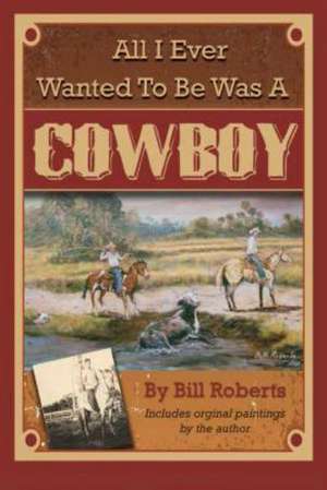 All I Ever Wanted to Be Was a Cowboy de Bill Roberts