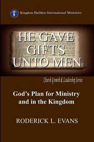 He Gave Gifts Unto Men: God's Plan for Ministry in the Kingdom de Roderick L. Evans