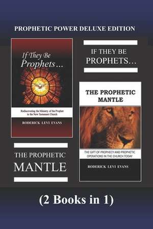 Prophetic Power Deluxe Edition (2 Books in 1): If They Be Prophets & the Prophetic Mantle de Roderick L. Evans