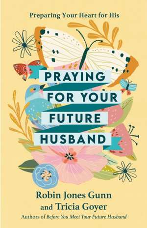 Praying for Your Future Husband: Preparing Your Heart for His de Robin Jones Gunn
