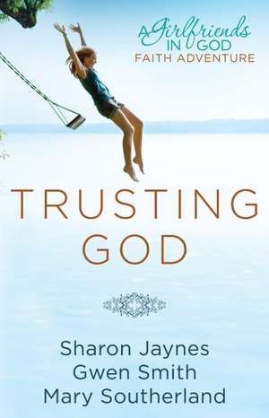 Trusting God: A Girlfriends in God Faith Adventure de Sharon Jaynes