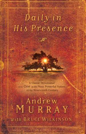 Daily in His Presence: A Classic Devotional from One of the Most Powerful Voices of the Nineteenth Century de Andrew Murray