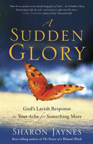 A Sudden Glory: God's Lavish Response to Your Ache for Something More de Sharon Jaynes