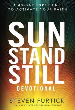 Sun Stand Still Devotional: A 40-Day Experience to Activate Your Faith de Steven Furtick