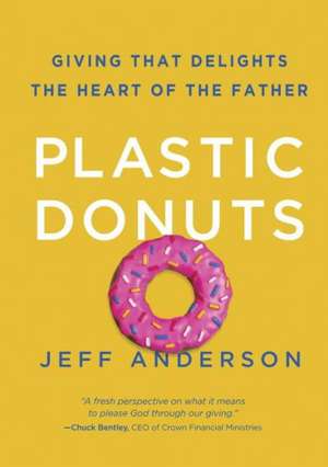 Plastic Donuts: Giving That Delights the Heart of the Father de Jeff Anderson