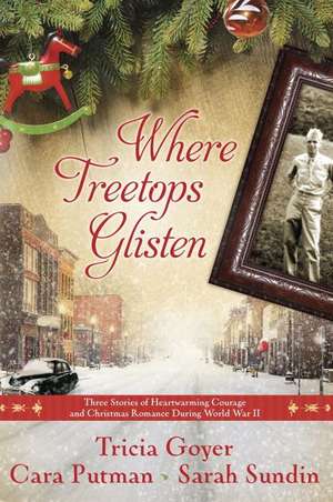 Where Treetops Glisten: Three Stories of Heartwarming Courage and Christmas Romance During World War II de Tricia Goyer