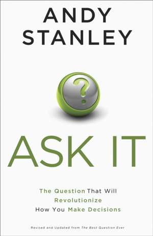 Ask It: The Question That Will Revolutionize How You Make Decisions de Andy Stanley