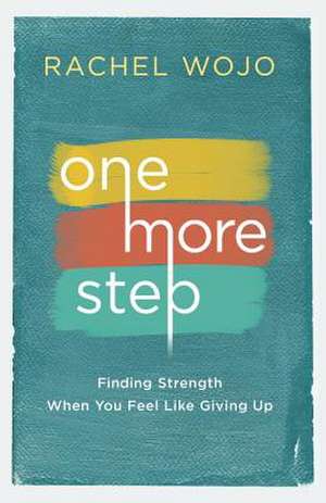 One More Step: Finding Strength When You Feel Like Giving Up de Rachel Wojo