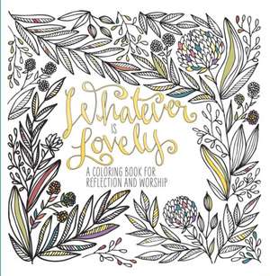 Whatever Is Lovely: An Adult Coloring Book for Reflection and Worship de Waterbrook Press