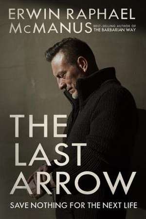 The Last Arrow de Erwin Raphael McManus