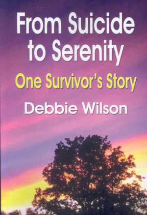 From Suicide to Serenity: One Survivor's Story de Debbie Wilson