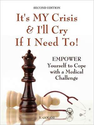 It's My Crisis! and I'll Cry If I Need to: Empower Yourself to Cope with a Medical Challenge de Yocheved Golani