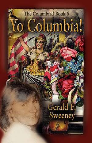 Yo Columbia! How America's National Symbol Came Down Off Her Pedestal and Found Her Groove de Gerald F. Sweeney