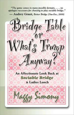 Bridge Table or What's Trump Anyway? an Affectionate Look Back at Sociable Bridge & Ladies Lunch de Maggy Simony