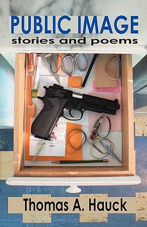 Public Image: Stories and Poems de Thomas A. Hauck